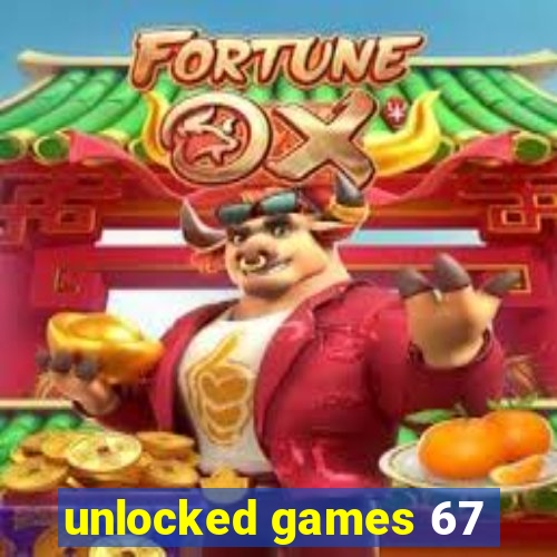 unlocked games 67